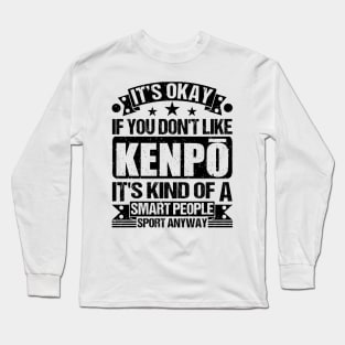 It's Okay If You Don't Like Kenpō It's Kind Of A Smart People Sports Anyway Kenpō Lover Long Sleeve T-Shirt